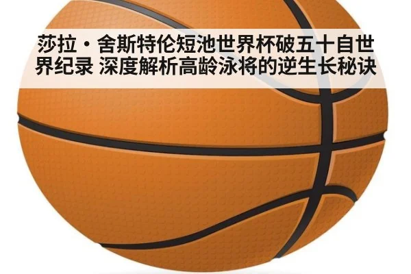 莎拉·舍斯特伦短池世界杯破五十自世界纪录 深度解析高龄泳将的逆生长秘诀